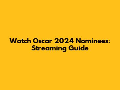 Watch Oscar 2024 Nominees: Streaming Guide