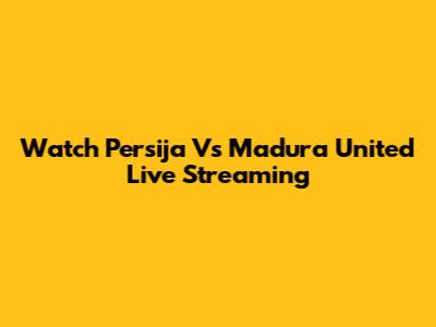 Watch Persija Vs Madura United Live Streaming
