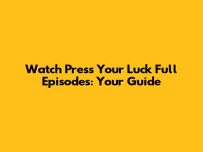 Watch Press Your Luck Full Episodes: Your Guide