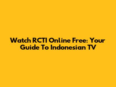 Watch RCTI Online Free: Your Guide To Indonesian TV