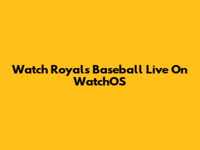 Watch Royals Baseball Live On WatchOS