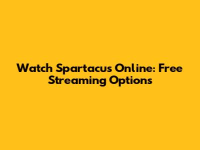 Watch Spartacus Online: Free Streaming Options