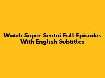 Watch Super Sentai Full Episodes With English Subtitles