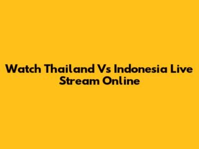 Watch Thailand Vs Indonesia Live Stream Online