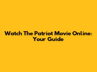 Watch The Patriot Movie Online: Your Guide