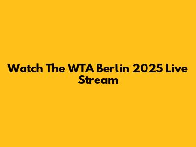 Watch The WTA Berlin 2025 Live Stream