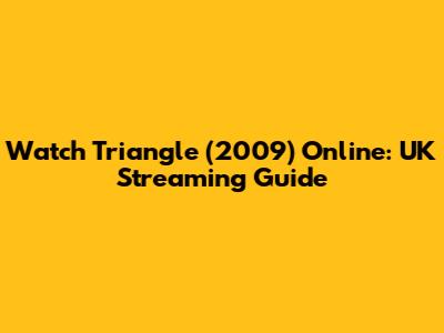 Watch Triangle (2009) Online: UK Streaming Guide