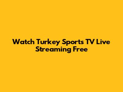 Watch Turkey Sports TV Live Streaming Free