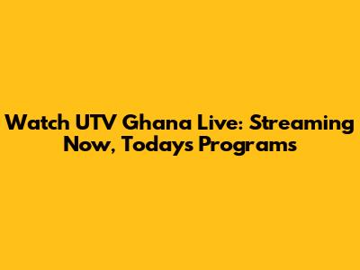 Watch UTV Ghana Live: Streaming Now, Today's Programs
