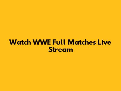 Watch WWE Full Matches Live Stream