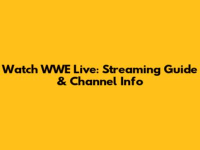 Watch WWE Live: Streaming Guide & Channel Info