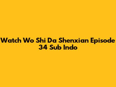 Watch Wo Shi Da Shenxian Episode 34 Sub Indo