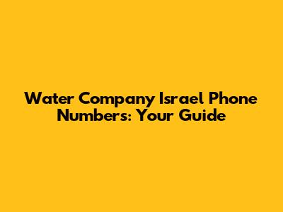 Water Company Israel Phone Numbers: Your Guide