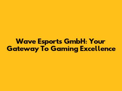 Wave Esports GmbH: Your Gateway To Gaming Excellence