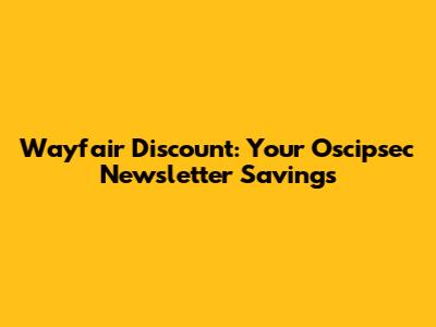 Wayfair Discount: Your Oscipsec Newsletter Savings