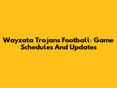 Wayzata Trojans Football: Game Schedules And Updates