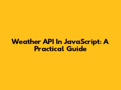 Weather API In JavaScript: A Practical Guide