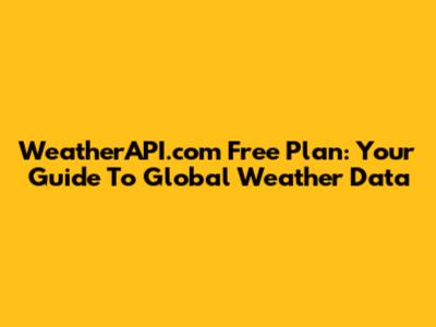 WeatherAPI.com Free Plan: Your Guide To Global Weather Data