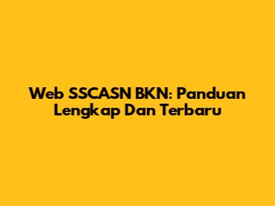 Web SSCASN BKN: Panduan Lengkap Dan Terbaru