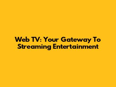 Web TV: Your Gateway To Streaming Entertainment