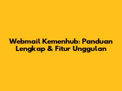 Webmail Kemenhub: Panduan Lengkap & Fitur Unggulan