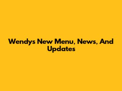 Wendy's New Menu, News, And Updates