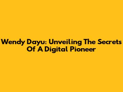 Wendy Dayu: Unveiling The Secrets Of A Digital Pioneer