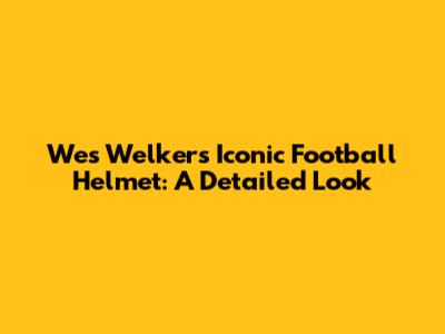 Wes Welker's Iconic Football Helmet: A Detailed Look