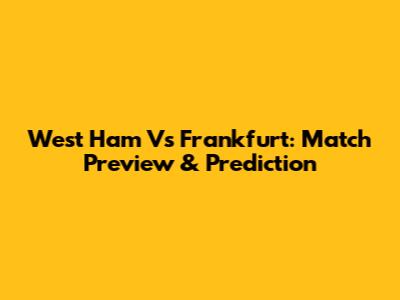 West Ham Vs Frankfurt: Match Preview & Prediction