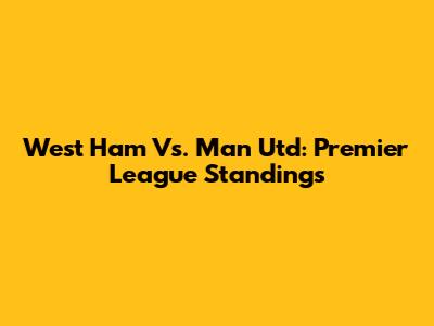 West Ham Vs. Man Utd: Premier League Standings