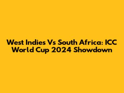 West Indies Vs South Africa: ICC World Cup 2024 Showdown