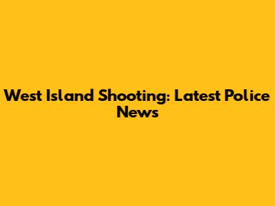 West Island Shooting: Latest Police News