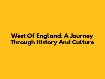 West Of England: A Journey Through History And Culture