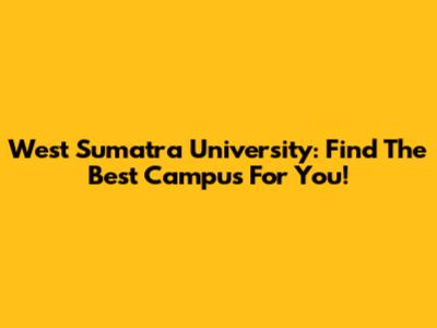 West Sumatra University: Find The Best Campus For You!