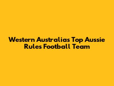 Western Australia's Top Aussie Rules Football Team