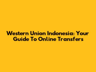 Western Union Indonesia: Your Guide To Online Transfers