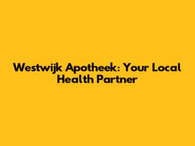 Westwijk Apotheek: Your Local Health Partner