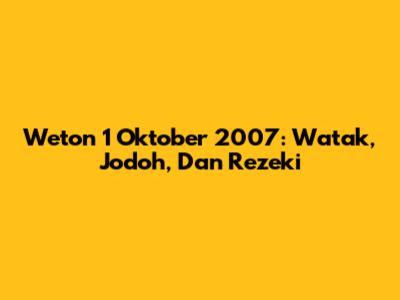 Weton 1 Oktober 2007: Watak, Jodoh, Dan Rezeki