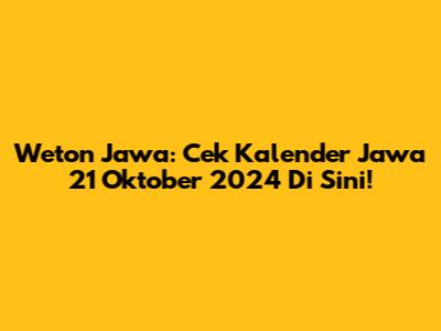 Weton Jawa: Cek Kalender Jawa 21 Oktober 2024 Di Sini!