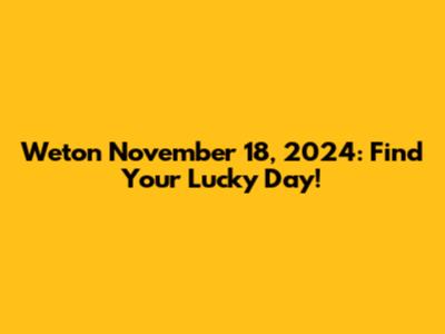 Weton November 18, 2024: Find Your Lucky Day!
