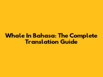 Whale In Bahasa: The Complete Translation Guide