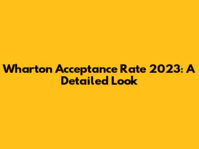 Wharton Acceptance Rate 2023: A Detailed Look