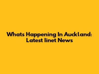 What's Happening In Auckland: Latest Iinet News