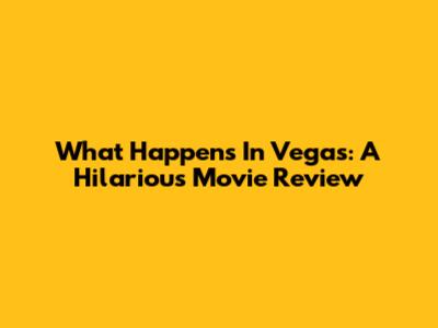 What Happens In Vegas: A Hilarious Movie Review