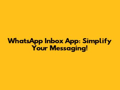 WhatsApp Inbox App: Simplify Your Messaging!