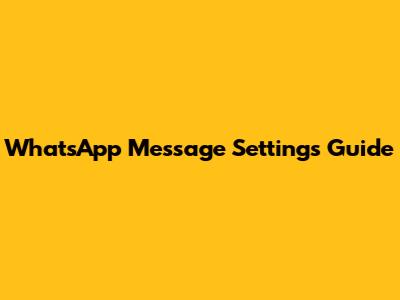 WhatsApp Message Settings Guide