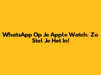 WhatsApp Op Je Apple Watch: Zo Stel Je Het In!
