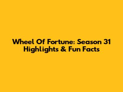 Wheel Of Fortune: Season 31 Highlights & Fun Facts