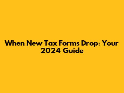 When New Tax Forms Drop: Your 2024 Guide