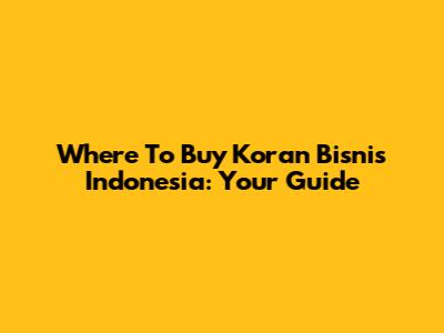 Where To Buy Koran Bisnis Indonesia: Your Guide